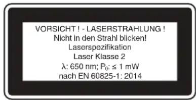 VORSICHT ! - LASERSTRAHLUNG ! Nicht in den Strahl blicken! Laserspozifikation Laser Klasse 2 λ: 650 nm; P₀: ≤ 1 mW nach EN 60825-1: 2014