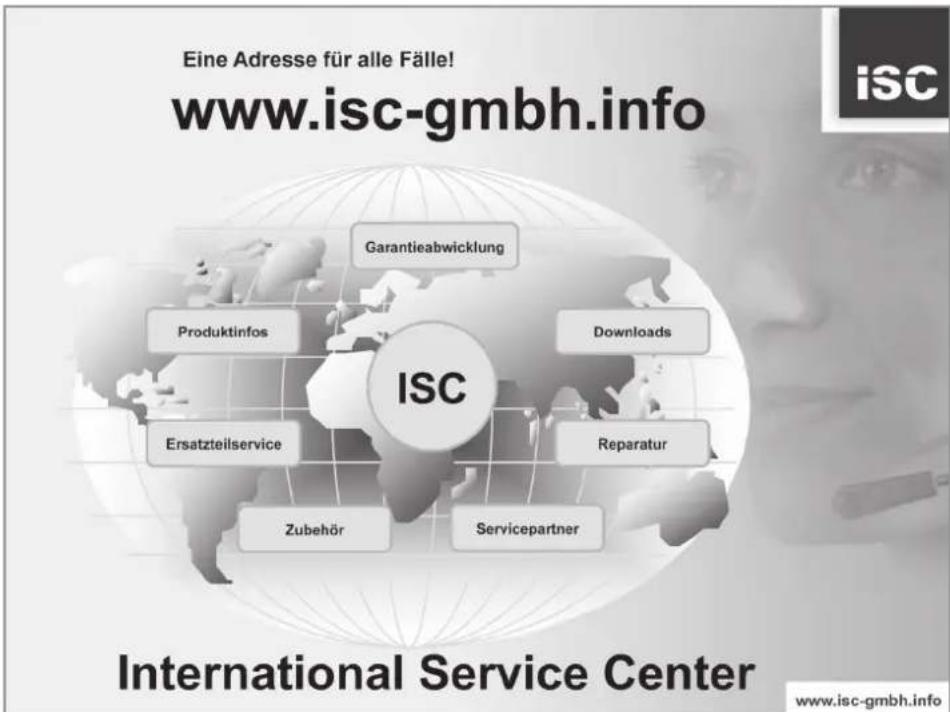 Eine Adresse für alle Fälle! www.isc-gmbh.info Garantieabwicklung Produktinfos Downloads ISC Ersatzteilservice Reparatur Zubehör Servicepartner International Service Center www.isc-gmbh.info