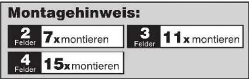 Montagehinweis: 2 Felder 7x montieren 3 Felder 11x montieren 4 Felder 15x montieren