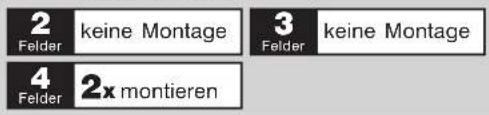 2 Felder keine Montage 3 Felder keine Montage 4 Felder 2x montieren