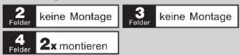 2 Felder keine Montage 3 Felder keine Montage 4 Felder 2x montieren
