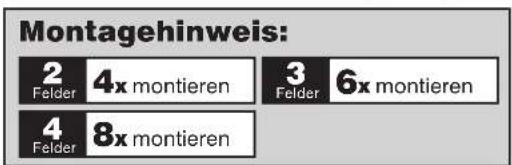 Montagehinweis: 2 Felder 4x montieren 3 Felder 6x montieren 4 Felder 8x montieren