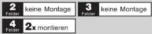 2 Felder keine Montage 3 Felder keine Montage 4 Felder 2x montieren