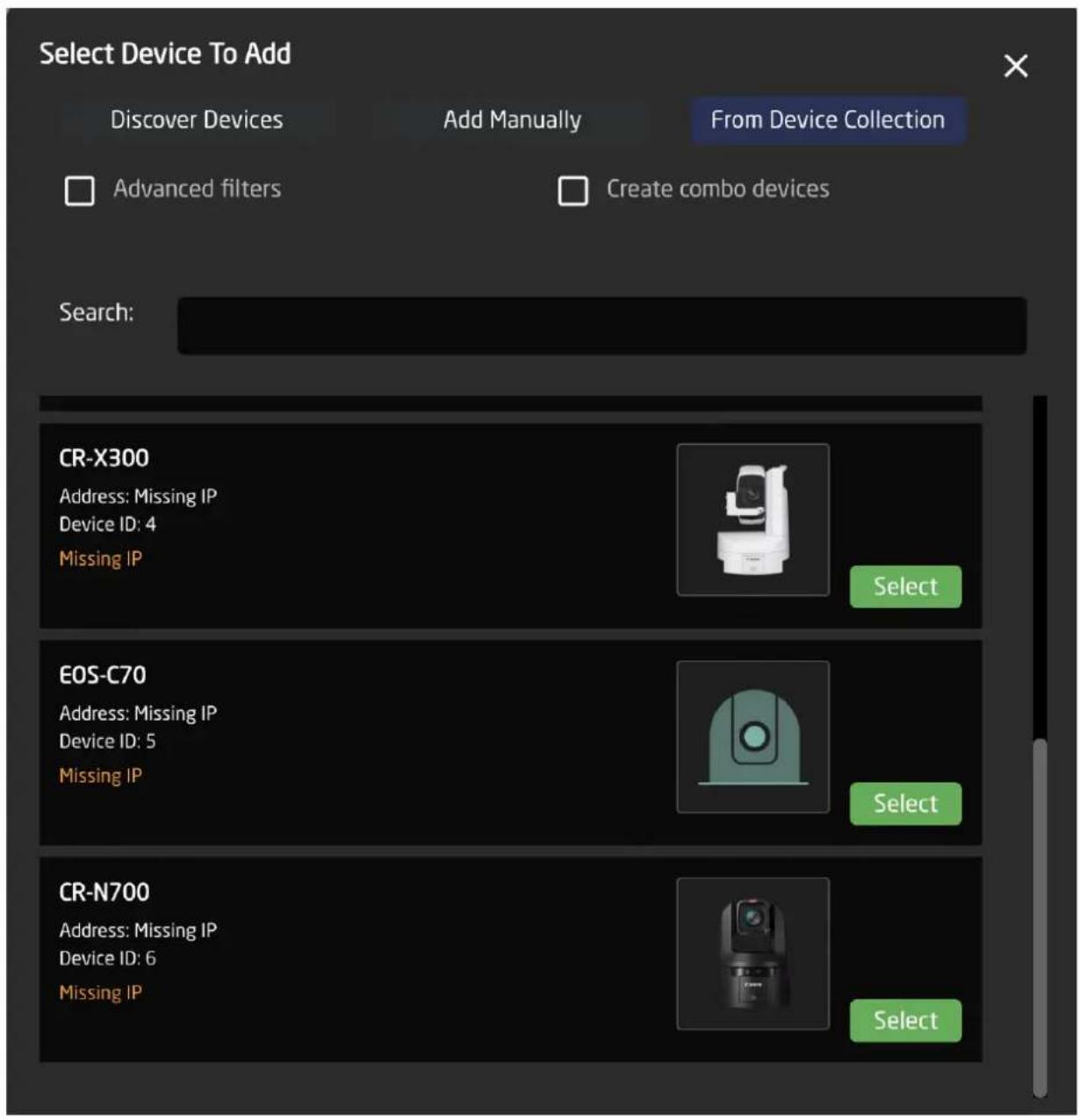 Select Device To Add Discover Devices Add Manually From Device Collection Advanced filters Create combo devices Search: CR-X300 Address: Missing IP Device ID: 4 Missing IP Select EOS-C70 Address: Missing IP Device ID: 5 Missing IP Select CR-N700 Address: Missing IP Device ID: 6 Missing IP Select