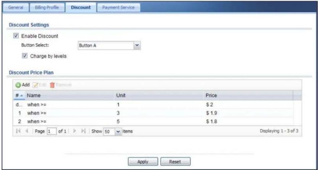 General Billing Profile Discount Payment Service Discount Settings Enable Discount Button Select: Button A Charge by levels Discount Price Plan Add Edit Remove Name Unit Price d... when >= 1 $2 1 when >= 3 $1.9 2 when >= 5 $1.8 Page 1 of 1 Show 50 items Displaying 1 - 3 of 3 Apply Reset