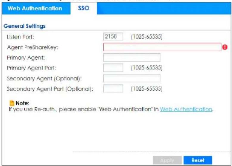 Web Authentication SSO General Settings Listen Port: 2158 (1025-65535) Agent PreShareKey: Primary Agent: Primary Agent Port: (1025-65535) Secondary Agent (Optional): Secondary Agent Port (Optional): (1025-65535) Note: If you use Re-auth., please enable "Web Authentication" in Web Authentication. Apply Reset