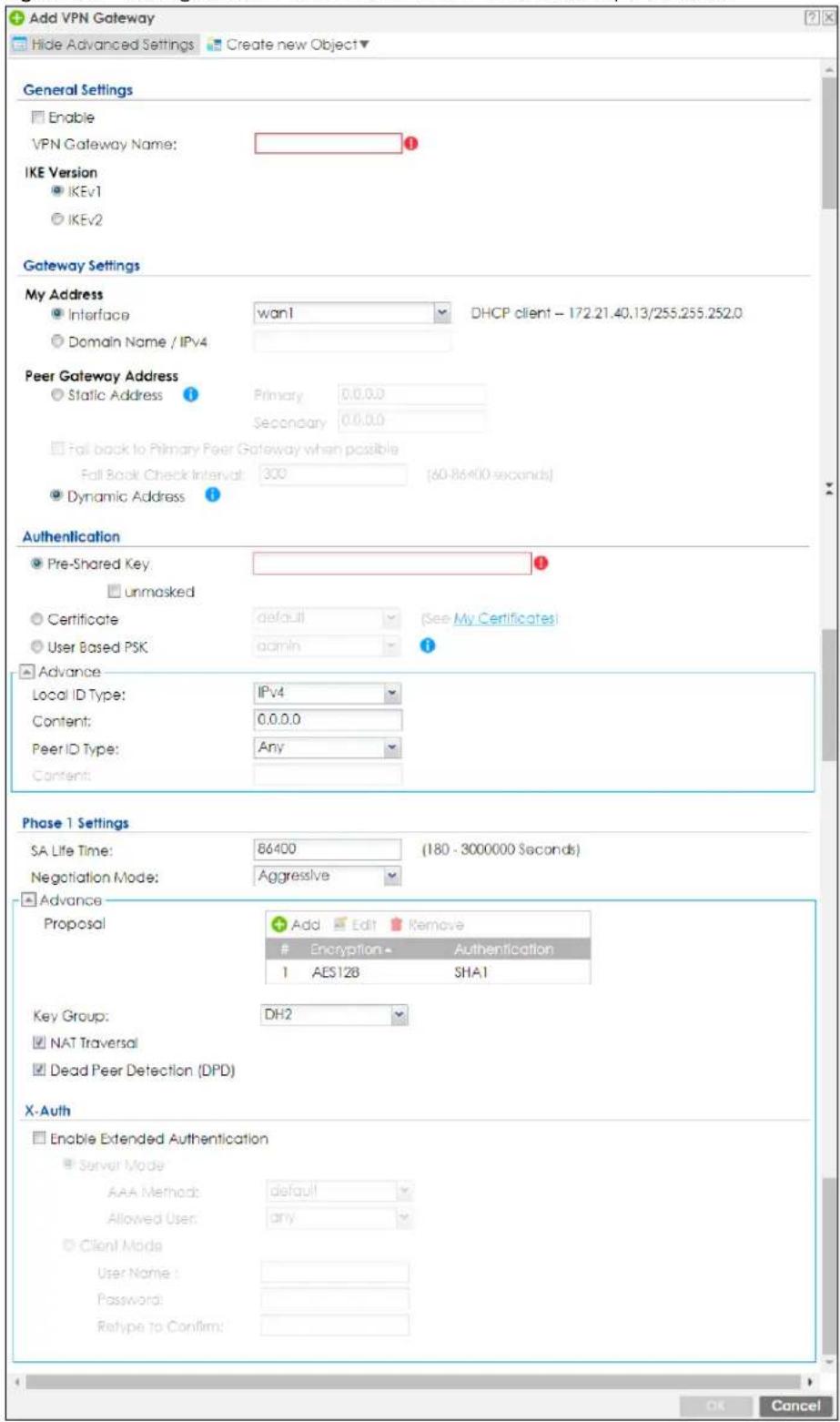 Add VPN Gateway Hide Advanced Settings Create new Object▼ General Settings Enable VPN Gateway Name: IKE Version IKEv1 IKEv2 Gateway Settings My Address Interface wan1 DHCP client - 172.21.40.13/255.255.252.0 Domain Name / IPv4 Peer Gateway Address Static Address Primary 0.0.0.0 Secondary 0.0.0.0 Fall back to Primary Peer Gateway when possible Fall Back Check Interval: 300 (60-86400 seconds) Dynamic Address Authentication Pre-Shared Key: unmasked Certificate default (See My Certificates) User Based PSK admin Advance Local ID Type: IPv4 Content: 0.0.0.0 Peer ID Type: Any Content: Phase 1 Settings SA Life Time: 86400 (180 - 3000000 Seconds) Negotiation Mode: Aggressive Advance Proposal Add Edit Remove Encryption Authentication 1 AES128 SHA1 Key Group: DH2 NAT Traversal Dead Peer Detection (DPD) X-Auth Enable Extended Authentication Server Mode AAA Method: default Allowed User: any Client Mode User Name : Password: Retype to Confirm: OK Cancel