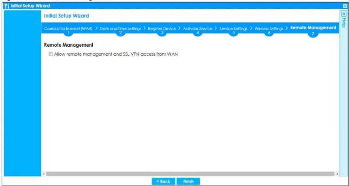 Initial Setup Wizard Initial Setup Wizard Connect to Internet (WAN) > Date and Time Settings > Register Device > Activate Service > Service Settings > Wireless Settings > Remote Management 1 2 3 4 5 6 7 Remote Management □ Allow remote management and SSL VPN access from WAN < Back Finish
