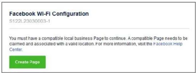 Facebook Wi-Fi Configuration S122L23030003-1 You must have a compatible local business Page to continue. A compatible Page needs to be claimed and associated with a valid location. For more information, visit the Facebook Help Center. Create Page