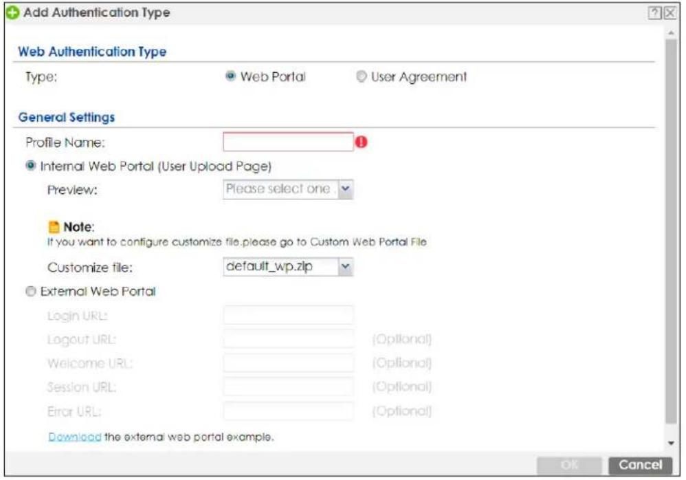 Add Authentication Type Web Authentication Type Type: Web Portal User Agreement General Settings Profile Name: Internal Web Portal (User Upload Page) Preview: Please select one Note: If you want to configure customize file.please go to Custom Web Portal File Customize file: default_wp.zip External Web Portal Login URL: Logout URL: (Optional) Welcome URL: (Optional) Session URL: (Optional) Error URL: (Optional) Download the external web portal example. OK Cancel