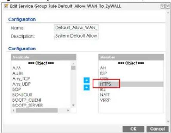 Edit Service Group Rule Default_Allow_WAN_To_ZyWALL Configuration Name: Default_Allow_WAN_ Description: System Default Allow Configuration Available *** Object *** AIM AUTH Any_TCP Any_UDP BGP BONJOUR BOOTP_CLIENT BOOTP_SERVER Member *** Object *** AH ESP GPE HTTPS IKE NATT VRRP OK Cancel