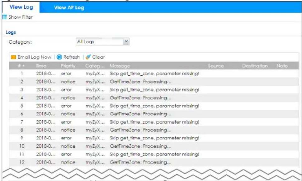 View Log View AP Log Show Filter Logs Category: All Logs Email Log Now Refresh Clear Time Priority Categ... Message Source Destination Note 1 2018-0... error myZyX... Skip get_time_zone, parameter missing! 2 2018-0... notice myZyX... GetTimeZone: Processing... 3 2018-0... error myZyX... Skip get_time_zone, parameter missing! 4 2018-0... notice myZyX... GetTimeZone: Processing... 5 2018-0... error myZyX... Skip get_time_zone, parameter missing! 6 2018-0... notice myZyX... GetTimeZone: Processing... 7 2018-0... error myZyX... Skip get_time_zone, parameter missing! 8 2018-0... notice myZyX... GetTimeZone: Processing... 9 2018-0... error myZyX... Skip get_time_zone, parameter missing! 10 2018-0... notice myZyX... GetTimeZone: Processing... 11 2018-0... error myZyX... Skip get_time_zone, parameter missing! 12 2018-0... notice myZyX... GetTimeZone: Processing...