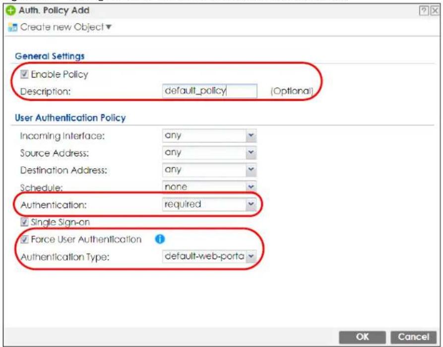 Auth. Policy Add Create new Object General Settings Enable Policy Description: default_policy (Optional) User Authentication Policy Incoming Interface: any Source Address: any Destination Address: any Schedule: none Authentication: required Single Sign-on Force User Authentication Authentication Type: default-web-porta OK Cancel