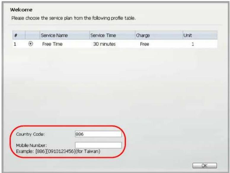 Welcome Please choose the service plan from the following profile table. Service Name Service Time Charge Unit 1 Free Time 30 minutes Free 1 Country Code: 896 Mobile Number: Example: [886][0910123456](for Taiwan) OK