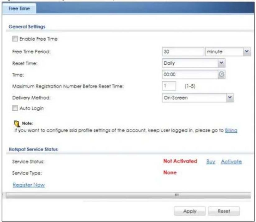 Free Time General Settings Enable Free Time Free Time Period: 30 minute Reset Time: Daily Time: 00:00 Maximum Registration Number Before Reset Time: 1 (1-5) Delivery Method: On-Screen Auto Login Note: If you want to configure ssid profile settings of the account, keep user logged in, please go to Billing Hotspot Service Status Service Status: Not Activated Buy Activate Service Type: None Register Now Apply Reset
