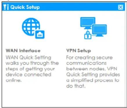 Quick Setup WAN Interface WAN Quick Setting walks you through the steps of getting your device connected online. VPN Setup For creating secure communications between nodes, VPN Quick Setting provides a simplified process to do that.