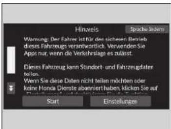 Hinweis Sprache können Warmung: Der Fahrer ist für des sicheren Betrieb dieses Fahrzeugs verantwortlich. Verwenden Sie Apps nur, wenn die Verkehrstage es zulässt. Dieses Fahrzeug kann Standort- und Fahrzeugdaten teilen. Wern Sie diese Daten nicht tellen möchten oder keine Honda Dienste abonniert haben, klicken Sie auf Start Einstellungen