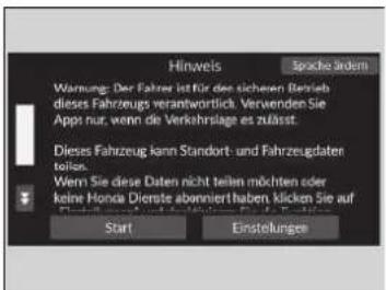 Hinweis Sprache jedem Warnung: Der Fahrer ist für des sicheren Betrieb dieses Fahrzeugs verantwortlich. Verwenden Sie Apps nur, wenn die Verkshrslage es zusässt. Dieses Fahrzeug kann Standort- und Fahrzeugdaten tellan. Wern Sie diese Daten nicht tellen möchten oder keine Honda Dienste abonniert haben, klicken Sie auf Start Einstellungen