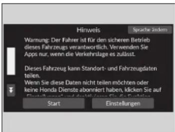 Hinweis Sprache ziedern Warmung: Der Fahrer ist für den sicheren Betrieb dieses Fahrzeugs verantwortlich. Verwenden Sie Apps nur, wenn die Verkehrslage es zulässt. Dieses Fahrzeug kann Standort- und Fahrzeugdaten teilen. Wenn Sie diese Daten nicht teilen möchten oder keine Honda Dienste abonniert haben, klicken Sie auf Start Einstellungen