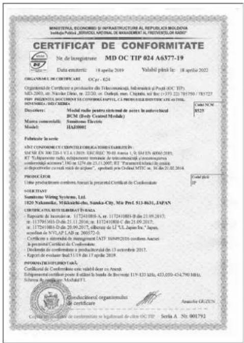 MINISTERIAL ECONOMENIE DI INFRASTRUCTURE AL REPUBLICER MOLDOVA Industria Polonia, JERVICUL NATIONAL DE MANAGEMENT AL FRENTIONEL RADIO? CERTIFICAT DE CONFORMITATE No. de Insgesisture: MD OC TIP 024 A6377-19 Data emitenti: 18 aprile 2019 Valabil plan la: 18 aprile 2022 ORGANUAL SECURITIES, OC Gr.-024 Organizionale de Certificale e productura do Telecomunicații, Indirește a Parti OC TIP: MD 2020, nr. Nuska De Bina, nr. 22/20, nr. Cuihini, nr. 5/15 (1-373 221 787350 / 787327) PRP PRESENTI DOCUMENTE SECONERCIA FAPITAL, CL PROVINCUL DISTRUCATIE A PTEL. HONAMIRA - DE CHEDRA Descrivere: Modal radio pentru internal de acres la autorecional BCM (Body Control Module) Marea consumenile: Siamismo Efectiva Model: HAR0001 Fabricate la serie ARTI CONFIDENCE CE CONTELELOGIA DISTRUCTARIE IN: SMR EN 300 220-1 V1A.1.1805. ECRCIEC 70-03 Arurea i, Sr 58185 4006 2019; RT. Tejaquemare, oportamentă inovate de aromascicătă e/consumpteloră activitatea", 180 cu 1274 cu 23.11.2007, RT "Parametul totala de acres di deporteloră cuvală reste de aplica", speciolu per Cieclara MTIC m. 34 de 21.02.2014. PRODUCATOR Udine produzionne conform Anoula la precentral Certifică de Conformitate SOLRCTANT Sumitomo Wiring Systems, Ltd. 1820 Nakamura, Mikaelrich-chu, Sainia-City, Mia Prvl. 513-8621, JAPAN CERTIFICATI ESTRUMENTATI ENSAFA Reporte de Inseridui, nr. 11724/1081-A, nr. 11724/1081-B din 21.09.2017, nr. 11724/1081-D din 21.11.2016, nr. 11724/1081-G din 21.09.2017, nr. 11724/1081-D din 20.09.2017, eliberat de L'UL Japan Inc. "Japan" specifata de N.V.P.A.PAB LRQ, 200572-0. Certificare a intrudal de management UATF 16949/2016 codrime Anoula In personali Certificati de Conformitatea Declavada de conformitatea a produzional din 13 octobre 2017. - Report de evaluare final 5.1/19 du 17 aprile 2018 INFORMATIERSHIPS/PROSTATE: Cardificati de Conformitatea este valabil dory cu Anoula. Enportional certificar este alast in banda de Brevence 119-133 klbs, 433-699-454-790 MLb. Sistema I amputare Modul F.L. Conduclitorial organismului de certificare Anautista GLUEN Capital de restructurare se legalnaud de clam OC TIP Serla A Nr. 001792
