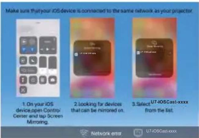 Make sure that your iOS device is connected to the same network as your projector. 1. On your iOS device.open Control Center and tap Screen Mirroring. 2. looking for devices that can be mirrored on. 3. Select U7-iOSCast-xxxx from the list.