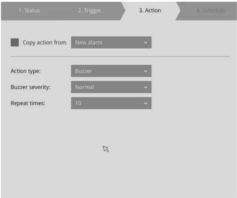 1. Status 2. Trigger 3. Action 4. Schedule Copy action from New alarm Action type: Buzzer Buzzer severity: Normal Repeat times: 10