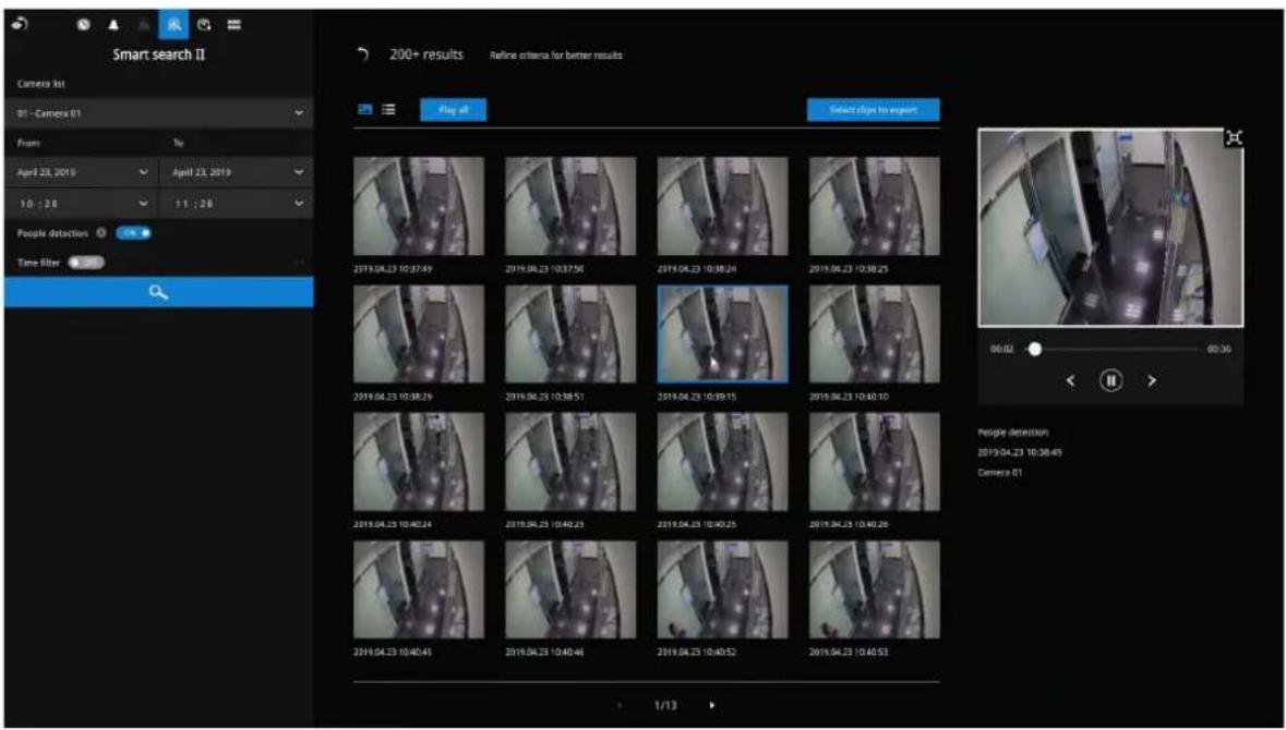 Smart search II Camera list B1 - Camera 01 From Apr 23, 2019 April 22, 2019 1.0 : 2.0 11 : 2.0 People detection Time filter 200+ results Refine criteria for better results Play all Select right to export 2019.04.23 10:37:49 2019.04.23 10:37:50 2019.04.23 10:38:24 2019.04.23 10:38:25 2019.04.23 10:38:29 2019.04.23 10:38:51 2019.04.23 10:39:15 2019.04.23 10:40:10 2019.04.23 10:40:24 2019.04.23 10:40:25 2019.04.23 10:40:26 2019.04.23 10:40:45 2019.04.23 10:40:46 2019.04.23 10:40:52 2019.04.23 10:40:53 People detection 2019.04.23 10:38:45 Camera 01 1/13