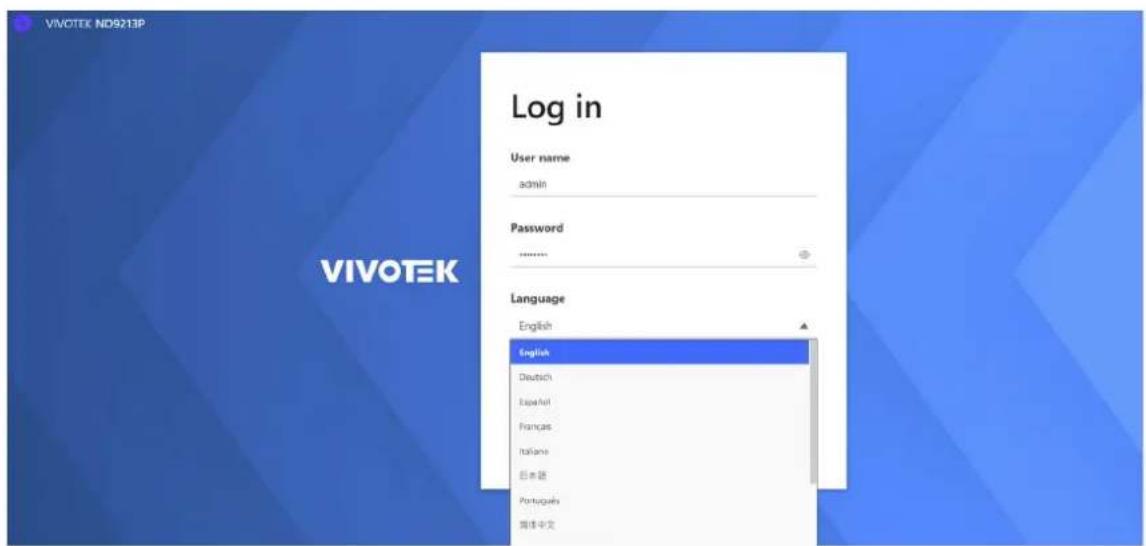 VIVOTEK ND9213P Log in User name admin Password Language English Deutsch Spanish Français Italiana 日本語 Portugues 媒体中文