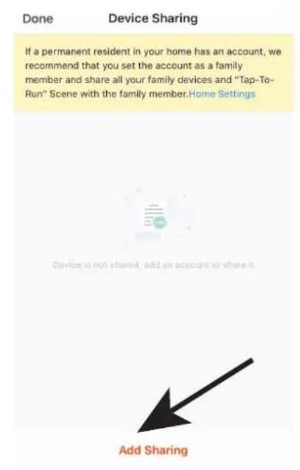 Done Device Sharing If a permanent resident in your home has an account, we recommend that you set the account as a family member and share all your family devices and "Tap-To-Run" Scene with the family member.Home Settings Device is not shared, add an account to share it Add Sharing