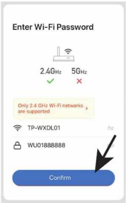 Enter Wi-Fi Password 2.4GHz 5GHz ✓ ✗ Only 2.4 GHz Wi-Fi networks > are supported TP-WXDL01 WU01888888 Confirm