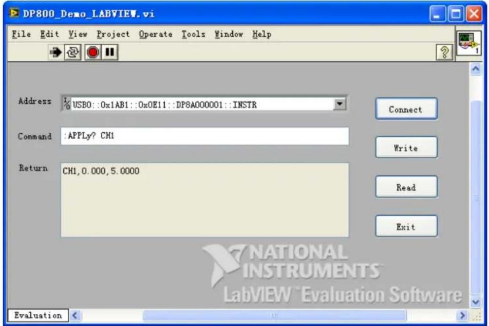 DP800_Demo_LABVIEW.vi File Edit View Project Operate Tools Window Help Address %USB0::0x1AB1::0x0E11::DP8A000001::INSTR Command :APPLy? CH1 Return CH1, 0.000, 5.0000 Connect Write Read Exit NATIONAL INSTRUMENTS LabVIEW Evaluation Software Evaluation <