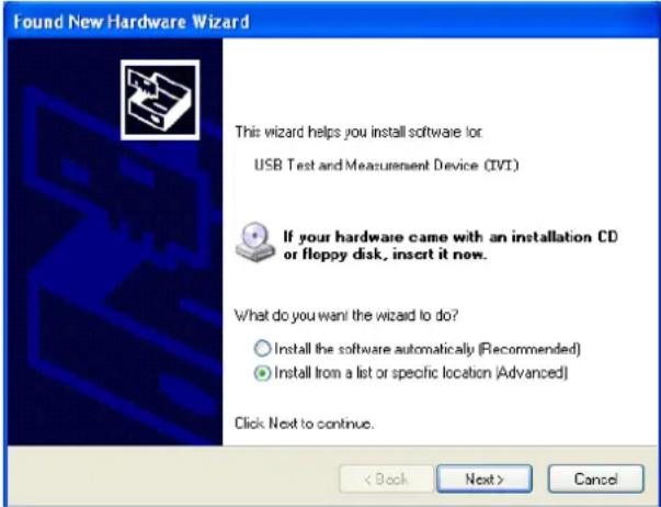 Found New Hardware Wizard This wizard helps you install software for USB Test and Measurement Device (IVI) If your hardware came with an installation CD or floppy disk, insert it now. What do you want the wizard to do? ○ Install the software automatically (Recommended) ● Install from a list or specific location (Advanced) Click Next to continue. < Back Next > Cancel