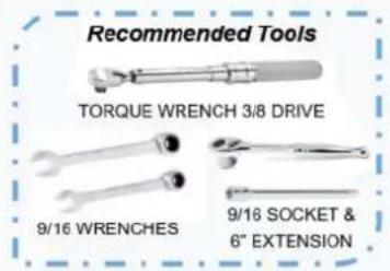Recommended Tools TORQUE WRENCH 3/8 DRIVE 9/16 WRENCHES 9/16 SOCKET & 6" EXTENSION