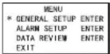 MENU * GENERAL SETUP ENTER ALARM SETUP ENTER DATA REVIEW ENTER EXIT