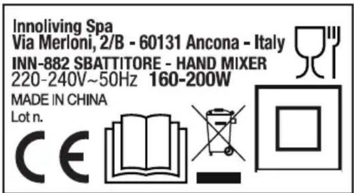 Innoliving Spa Via Merloni, 2/B - 60131 Ancona - Italy INN-882 SBATTITORE - HAND MIXER 220-240V~50Hz 160-200W MADE IN CHINA Lot n. CE