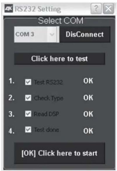 RS232 Setting Select COM COM 3 DisConnect Click here to test 1. ✓ Test RS232 OK 2. ✓ Check Type OK 3. ✓ Read DSP OK 4. ✓ Test done OK [OK] Click here to start