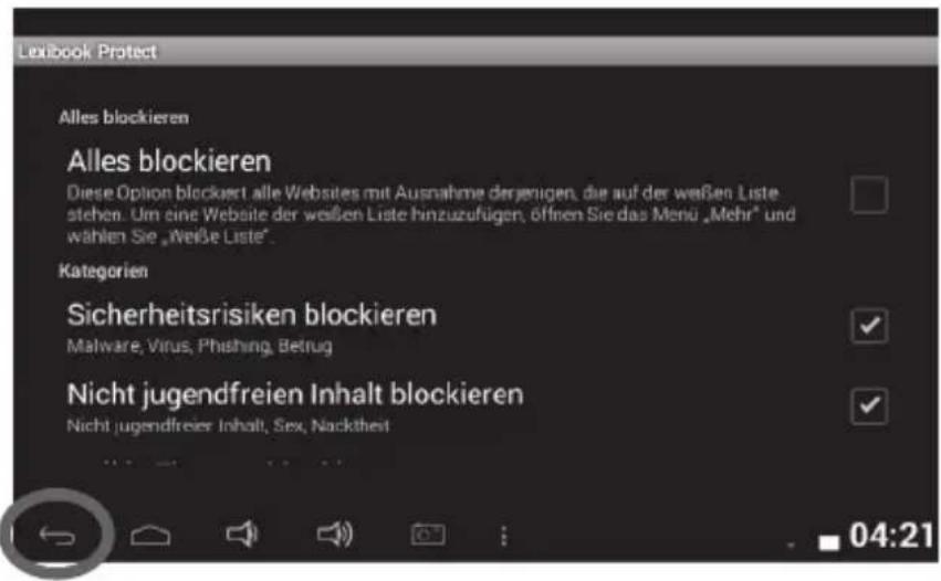 Lexibook Protect Alles blockieren Alles blockieren Diese Option blockiert alle Websites mit Ausnahme derjenigen, die auf der weißen Liste stehen. Um eine Website der weißen Liste hinzuzufügen, öffnen Sie das Menü „Mehr“ und wählen Sie „Weße Liste“. Kategorien Sicherheitsrisiken blockieren Malware, V…