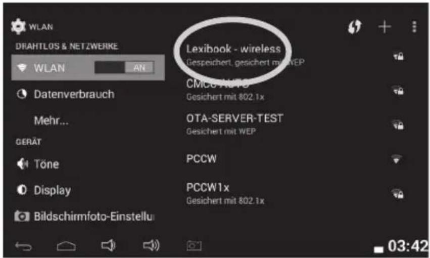 WLAN DRAHTLOS & NETZWERKE WLAN An Lexibook - wireless Gesichert, gesichert mit WEP CMCC-AUTO Gesichert mit 802.1x Datenverbrauch Mehr... OTA-SERVER-TEST Gesichert mit WEP GERÄT Töne PCCW Display PCCW1x Gesichert mit 802.1x Bildschirmfoto-Einstellu 03:42