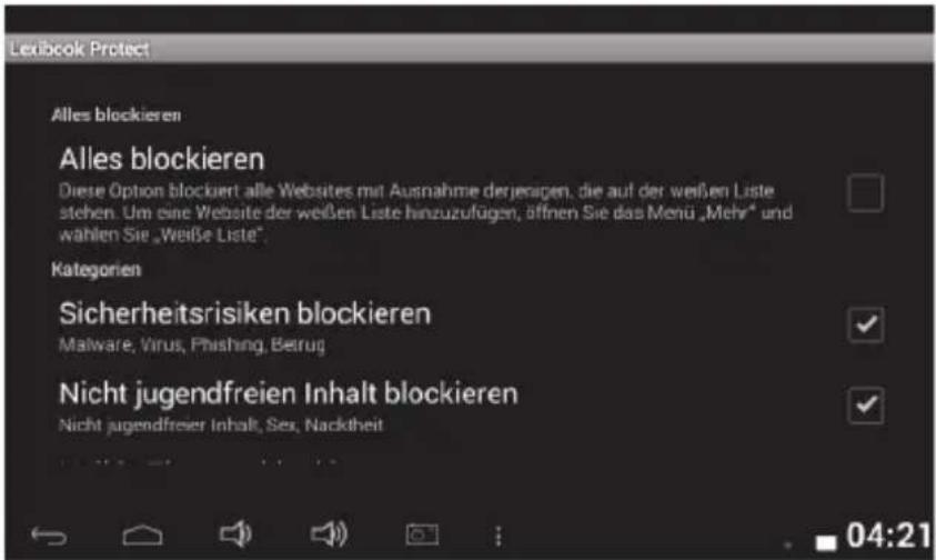 Lexibook Protect Alles blockieren Alles blockieren Diese Option blockiert alle Websites mit Ausnahme derjenigen, die auf der weißen Liste stehen. Um eine Website der weißen Liste hinzuzufügen, öffnen Sie das Menü „Mehr“ und wählen Sie „Weiße Liste“. Kategorien Sicherheitsrisiken blockieren Malware,…