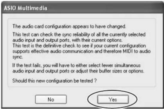 ASIO Multimedia The audio card configuration appears to have changed. This test can check the sync reliability of all the currently selected audio input and output ports, with their current options. This test is the definitive check to see if your current configuration supports effective audio communication and therefore MIDI to audio sync. If the test fails, you will have to either select fewer simultaneous audio input and output ports or adjust their buffer sizes or options. Should this new configuration be tested ? No Yes