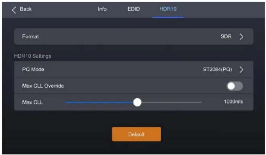 Back Info EDID HDR10 Format SDR > HDR10 Settings PQ Mode ST2084(PQ) Max CLL Override Max CLL 1000nits Default