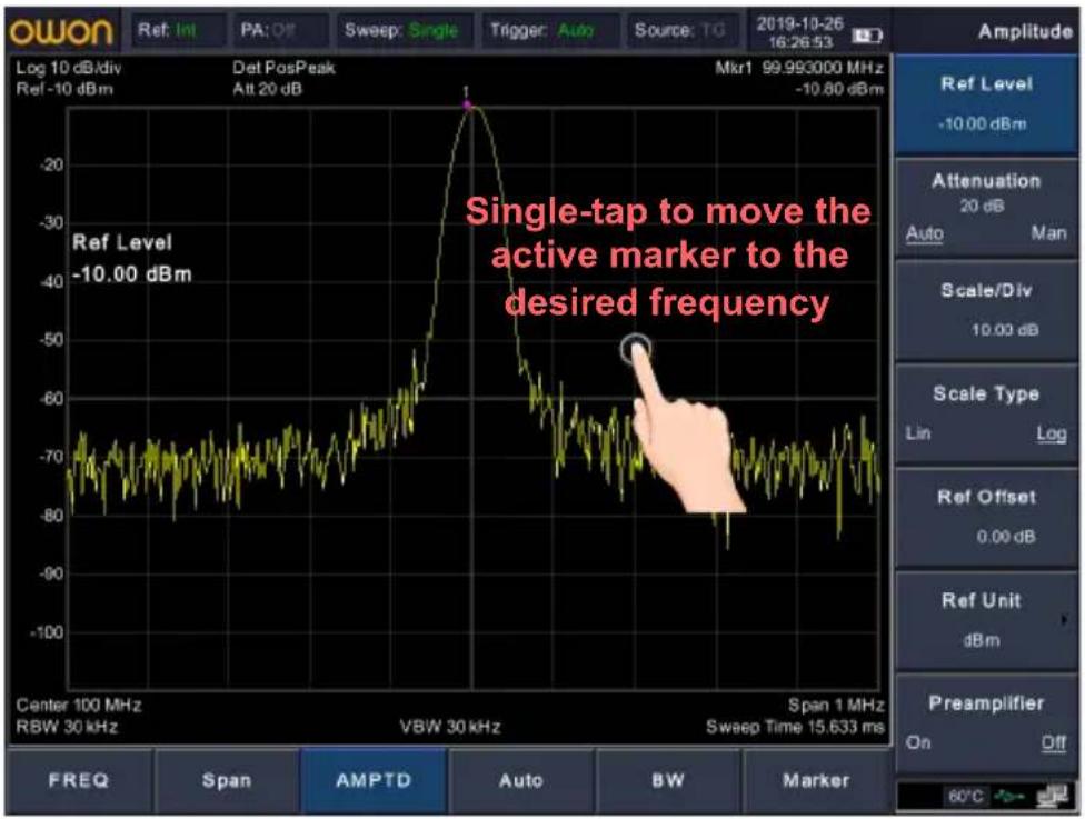 Single-tap to move the active marker to the desired frequency Ref Level -10.00 dBm Center 100 MHz RBW 30 kHz Span 1 MHz Sweep Time 15.633 ms FREQ Span AMPTD Auto BW Marker Log 10 dB/div Ref -10 dBm Det PosPeak Att 20 dB Mkr1 99.993000 MHz -10.80 dBm Amplitude Ref Level -10.00 dBm Attenuation 20 dB Auto Man Scale/Div 10.00 dB Scale Type Lin Log Ref Offset 0.00 dB Ref Unit dBm Preamplifier On Off 60°C