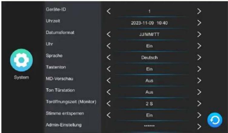 System Geräte-ID Uhrzeit Datumsformat Uhr Sprache Tastenton MD-Vorschau Ton Türstation Toröffnungszeit (Monitor) Stimme entsperren Admin-Einstellung 1 2023-11-09 10:40 JJ/MM/TT Ein Deutsch Ein Aus Aus 2 S Ein ......