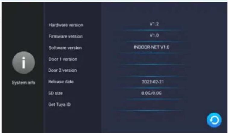 Hardware version V1.2 Firmware version V1.0 Software version INDOOR-NET V1.0 Door 1 version Door 2 version Release date 2022-02-21 SD size 0.0G/0.0G Get Tuys ID