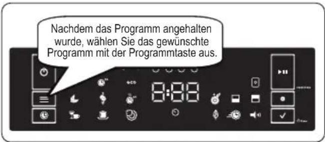 Nachdem das Programm angehalten wurde, wählen Sie das gewünschte Programm mit der Programmtaste aus.