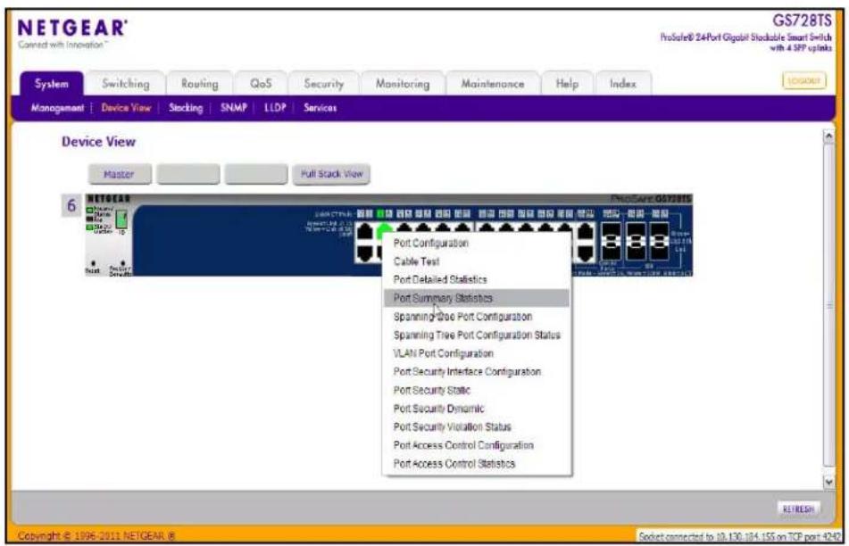 NETGEAR® Cannot with Innovation™ GS728TS ProSuite® 24Port Gigabit Stackable Smart Switch with 4 SFP uplinks System Switching Routing QoS Security Monitoring Maintenance Help Index MANAGEMENT Device View Stacking SNMP LLDP Services Device View Master Full Stack View 6 NETGEAR Port Configuration Cable Test Port Detailed Statistics Port Summary Statistics Spanning-free Port Configuration Spanning Tree Port Configuration Status VLAN Port Configuration Port Security Interface Configuration Port Security Static Port Security Dynamic Port Security Vialation Status Port Access Control Configuration Port Access Control Statistics ©1996-2011 NETGEAR ®