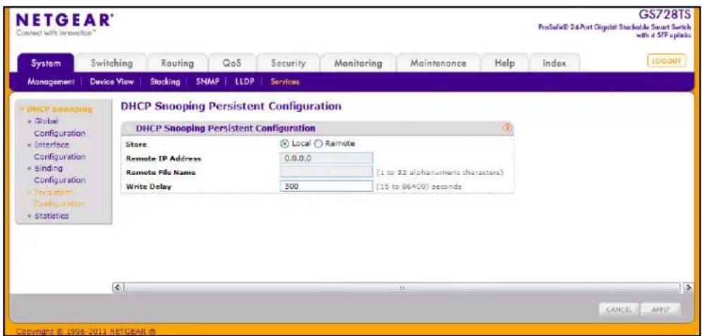 NETGEAR® Connect with Innoction® GS728TS ProSafeR 2.6-Port Gigabit Slackable Smart Switch with a SFP splash System Switching Routing QoS Security Monitoring Maintenance Help/Index Management Device View Stacking SNMP LLDP Services DHCP Snooping Persistent Configuration DHCP Snooping Persistent Configuration Store Local Remote Remote IP Address 0.0.0.0 Remote File Name (1 to 32 alphanumeric characters) Write Delay 300 (15 to 96400) seconds Copyright © 1996-2011 NETGEAR ©