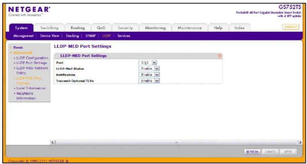 NETGEAR® Comed with Innovations™ GS752TS ProSole® 48 Port Gigabit Stockable Smart Switch with 4 SFP uplinks System Switching Routing QoS Security Monitoring Maintenance Help Index MANAGEMENT | Device View | Stacking | SNMP | LLOP | Services Basic Advanced LLDP Configuration LLDP Port Settings LLDP-MED Network Policy LLDP-MED Port Setting Local Information Neighbors Information LLDP-MED Port Settings Port 1/g1 LLDP-Med Status Enable Notification Enable Transmit Optional TLVs Enable REFRESH CANCEL APPLY Copyright © 1995-2011 NETGEAR ®