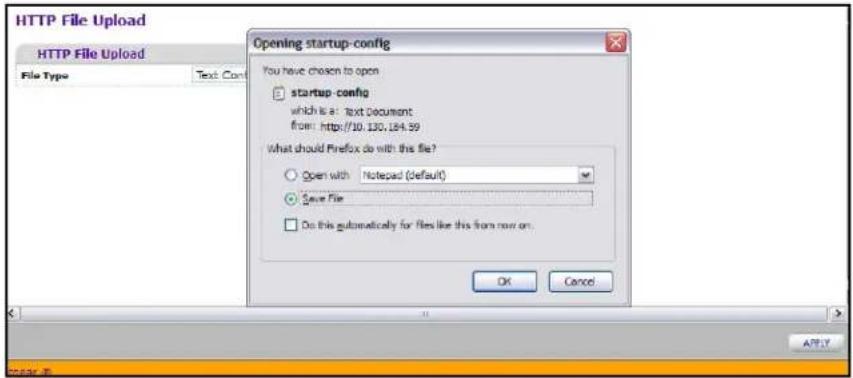HTTP File Upload HTTP File Upload File Type Text Cont Opening startup-config You have chosen to open startup-config which is a text Document from: http://10.130.184.59 What should Firefox do with this file? Open with Notepad (default) Save File Do this automatically for files like this from now on. OK Cancel Apply