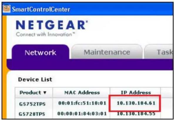 SmartControlCenter NETGEAR* Connect with Innovation * Network Maintenance Task Device List Product ▼ MAC Address IP Address GS752TPS 00:01:fc:51:10:01 10.130.184.61 GS728TPS 00:00:01:84:03:01 10.130.184.55